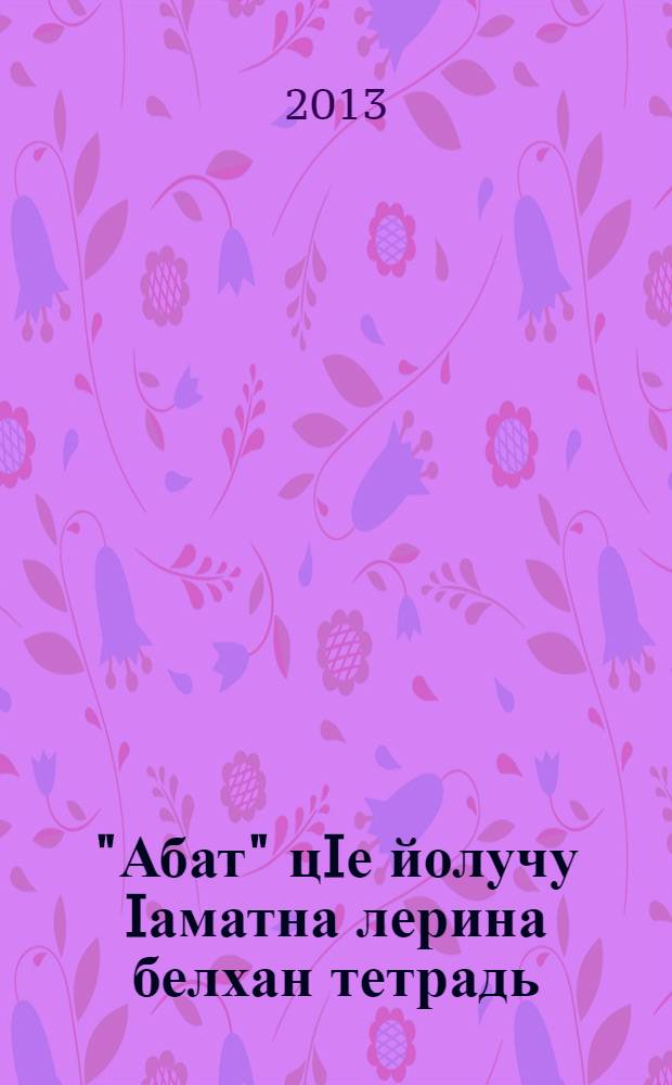"Абат" цIе йолучу Iаматна лерина белхан тетрадь : 1 кл = Рабочая тетрадь [к "Букварю"]