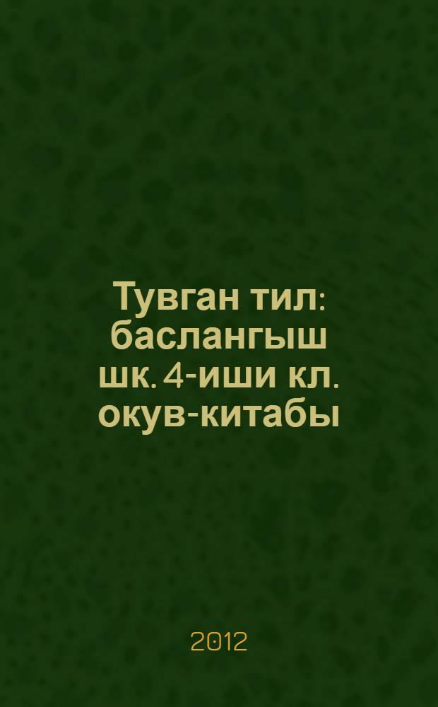 Тувган тил : баслангыш шк. 4-иши кл. окув-китабы = Родная речь