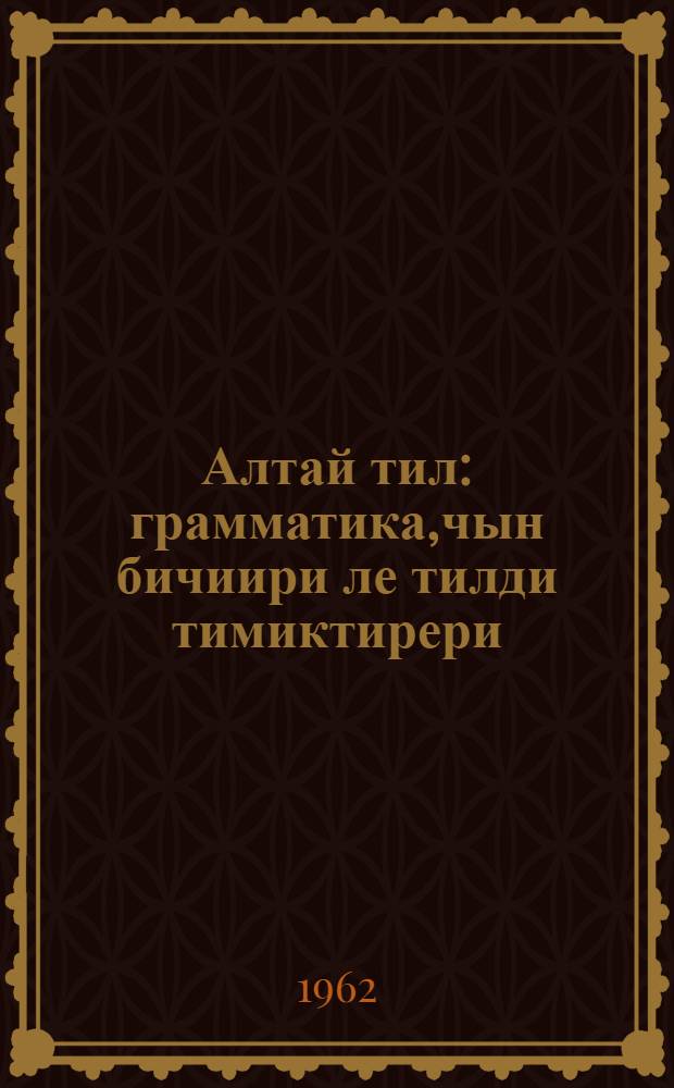 Алтай тил : грамматика,чын бичиири ле тилди тимиктирери : баштамы школдыҥ 1 кл. учебниги = Алтайский язык для 1 класса