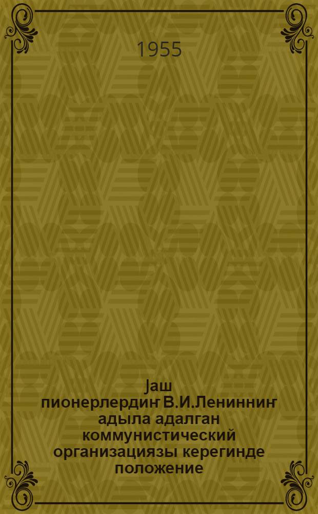Jаш пионерлердиҥ В.И.Ленинниҥ адыла адалган коммунистический организациязы керегинде положение : ВЛКСМ-ниҥ ТК бюрозы jӧптӧгӧн = Положение о Детской коммунистической организации юных пионеров имени В. И. Ленина