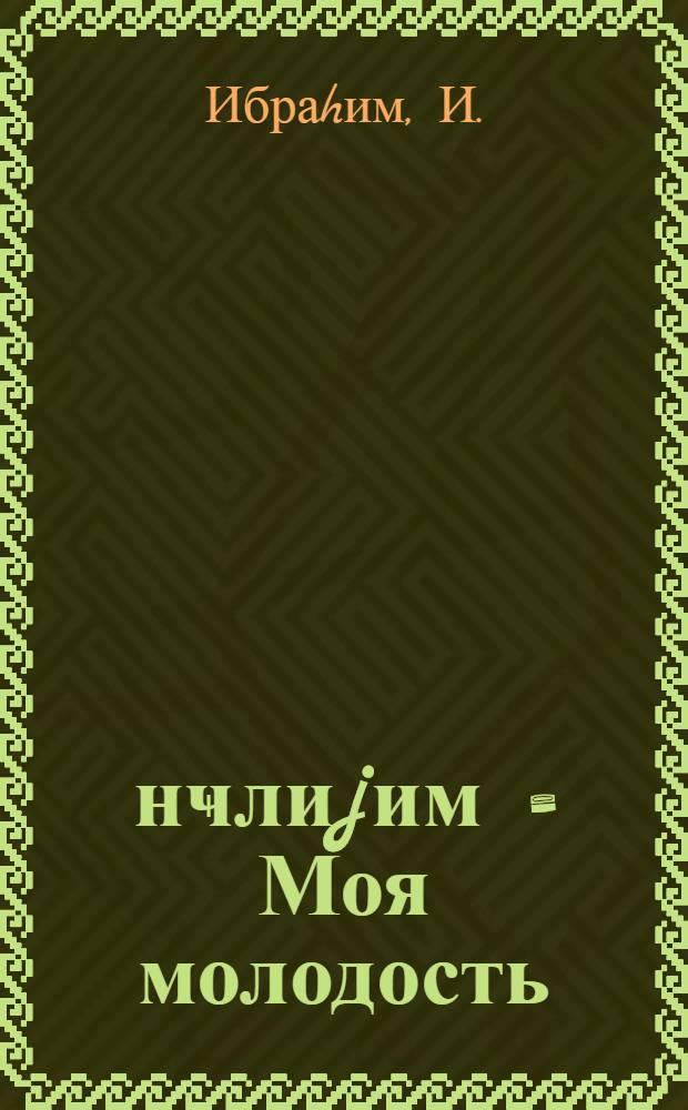 Ҝәнҹлиjим = Моя молодость