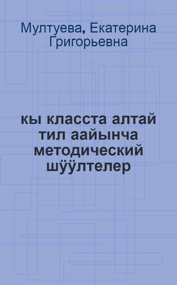 1-кы класста алтай тил аайынча методический шӱӱлтелер = Методические указания по алтайскому языку для 1-го класса
