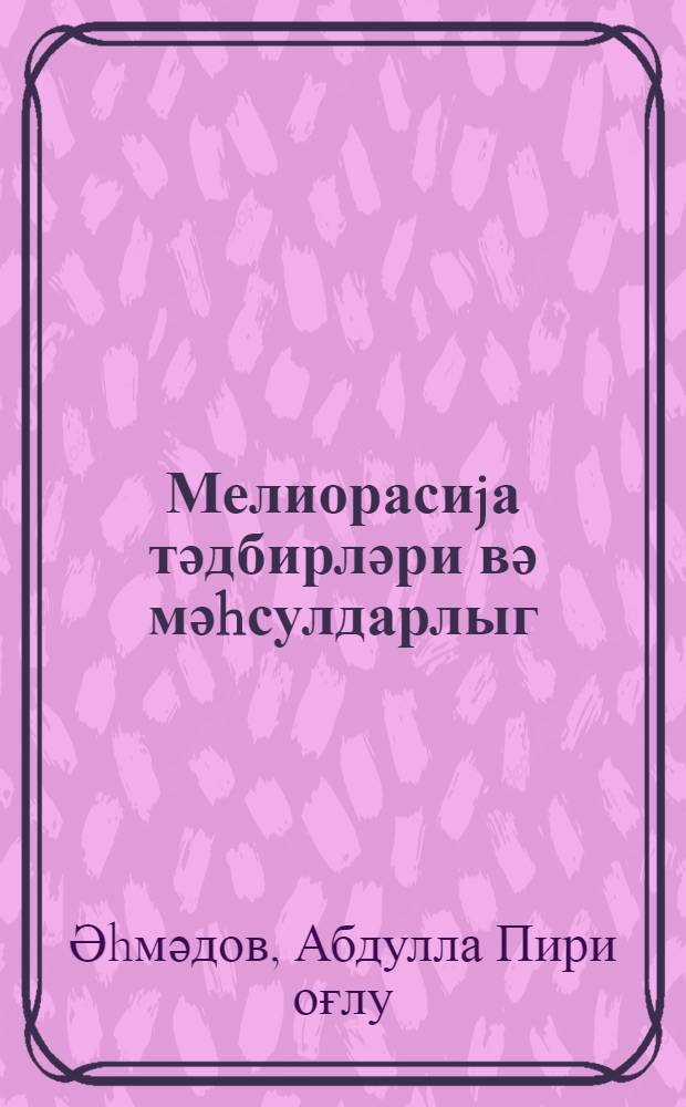 Мелиорасиjа тәдбирләри вә мәhсулдарлыг = Мелиоративные мероприятия и урожайность