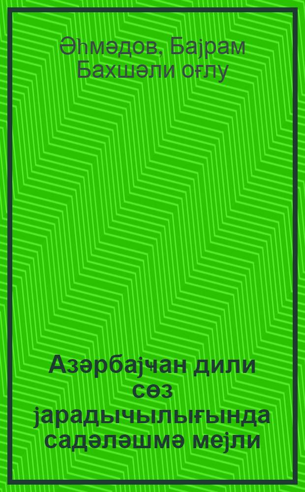 Азәрбаjҹан дили сөз jарадычылығында садәләшмә меjли : (шива материаллары әсасында) : дәрс вәсаити = Тенденция к упрощению в словообразовании азербайджанского языка