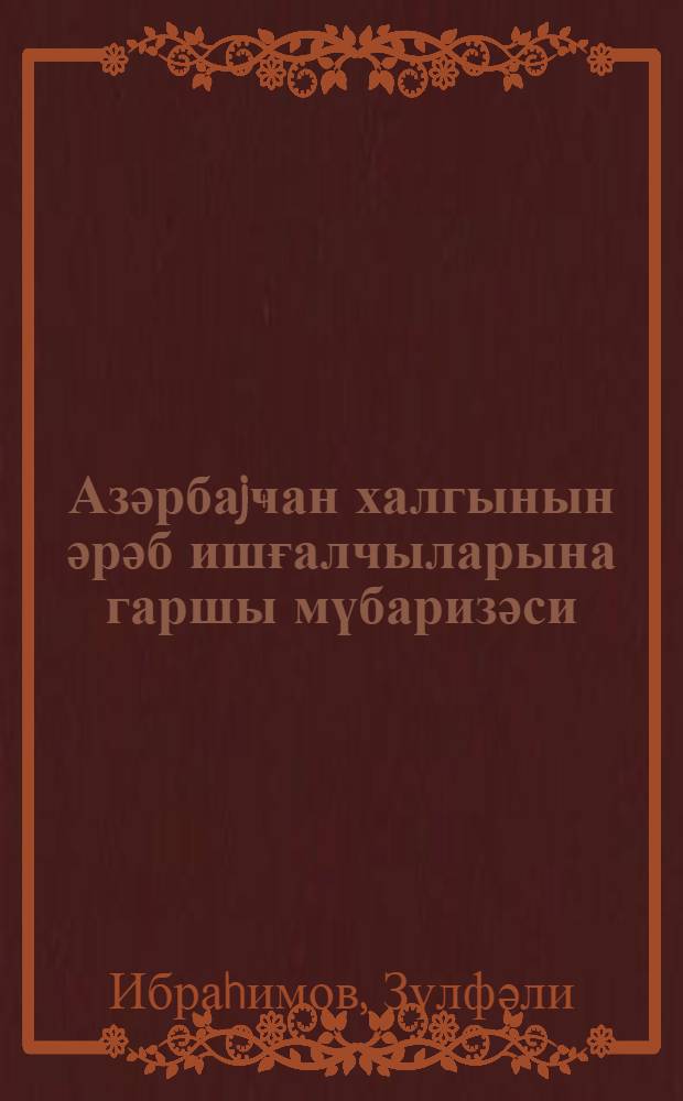Азәрбаjҹан халгынын әрәб ишғалчыларына гаршы мүбаризәси = Борьба Азербайджанского народа против арабских захватчиков