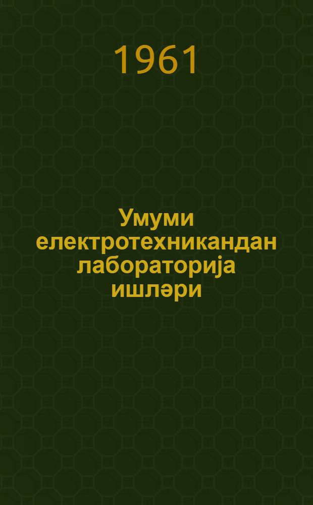 Умуми електротехникандан лабораториjа ишләри = Лабораторные работы по общей электротехнике
