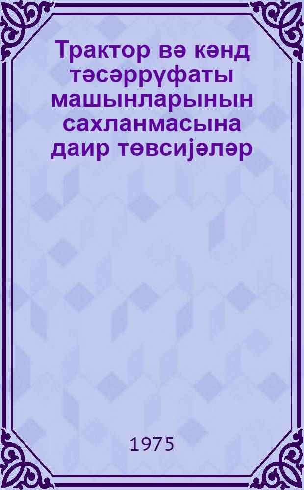 Трактор вә кәнд тәсәррүфаты машынларынын сахланмасына даир төвсиjәләр = Рекомендации по хранению тракторов и сельскохозяйственных машин