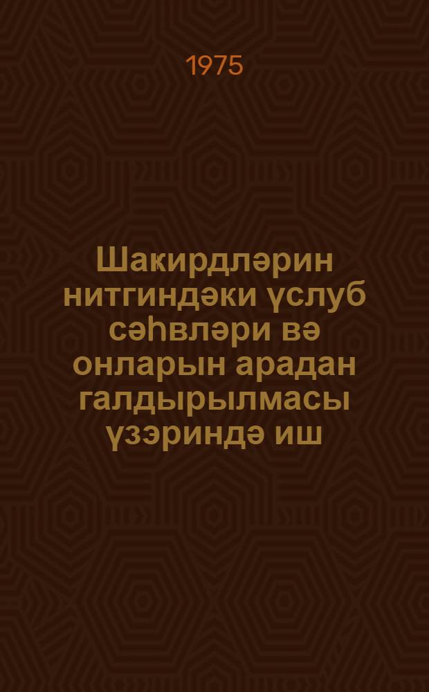 Шаҝирдләрин нитгиндәки үслуб сәhвләри вә онларын арадан галдырылмасы үзэриндә иш : метод. мәктуб = Стилистические ошибки в речи учащихся и пути их преодоления