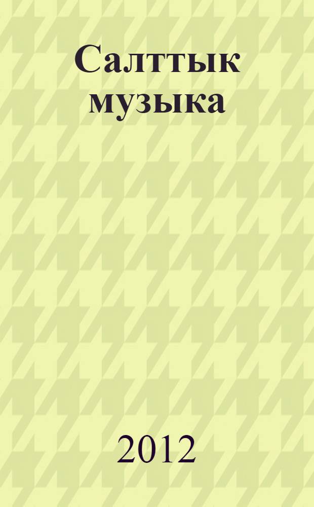 Салттык музыка: теориясы жана усулдары = Традиционная музыка: теория и методика : (окуу - усулдук куралы) = Традиционная музыка: теория и методика