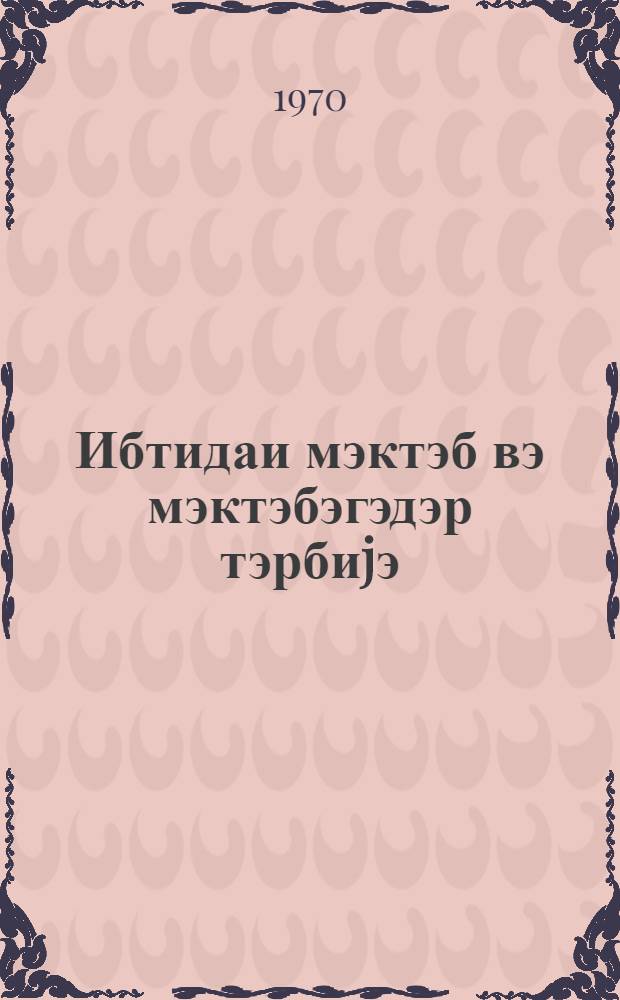 Ибтидаи мэктэб вэ мэктэбэгэдэр тэрбиjэ : методик мэгалэлэр мэчмуэси. Бур. 4
