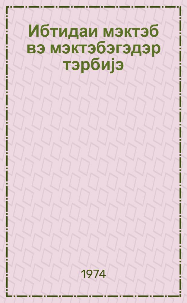 Ибтидаи мэктэб вэ мэктэбэгэдэр тэрбиjэ : методик мэгалэлэр мэчмуэси. № 6 (30)