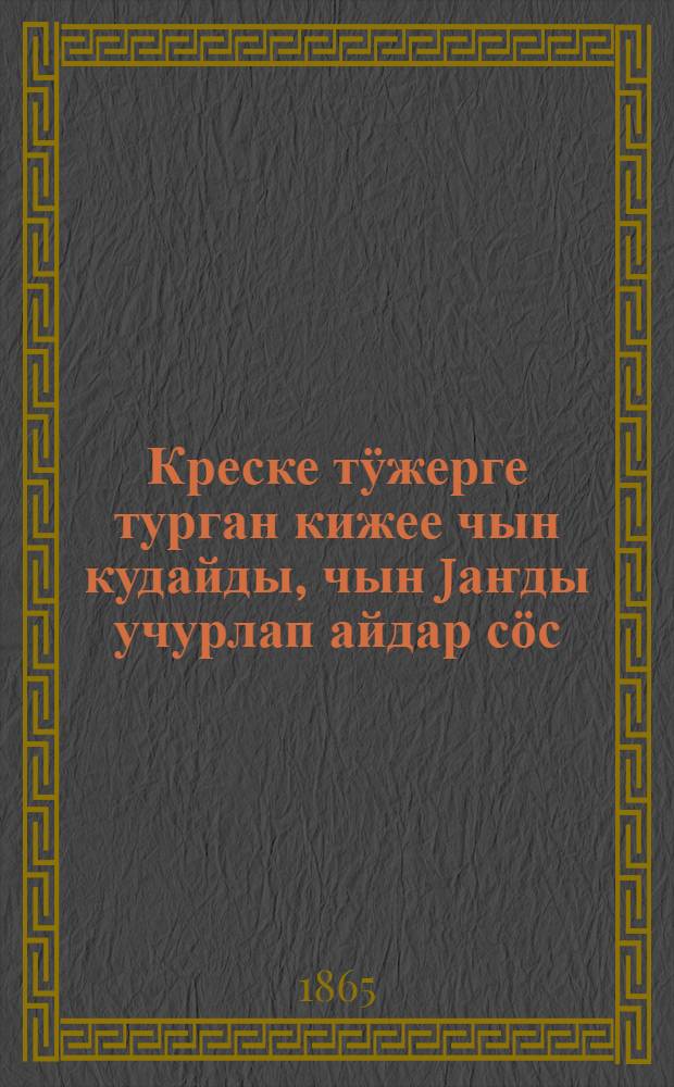 Креске тӱжерге турган кижее чын кудайды, чын jаҥды учурлап айдар сӧс = Беседы готовящемуся к святому крещению об истинном боге и истинной вере : алтай была орус тили-биле : на калмыцко-татарском и русском наречии