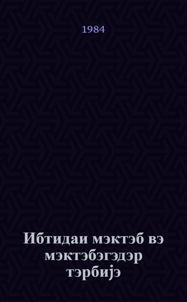 Ибтидаи мэктэб вэ мэктэбэгэдэр тэрбиjэ : методик мэгалэлэр мэчмуэси. № 1 (64)
