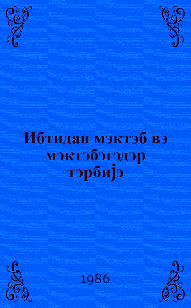 Ибтидаи мэктэб вэ мэктэбэгэдэр тэрбиjэ : методик мэгалэлэр мэчмуэси. № 4 (100)