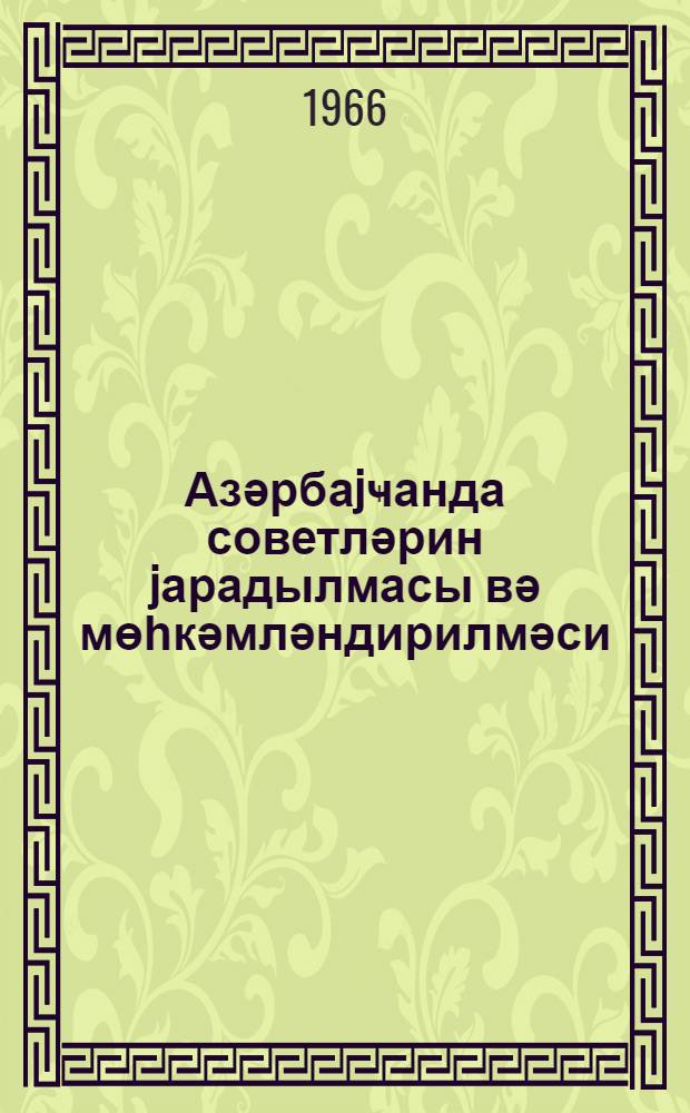 Азәрбаjҹанда советләрин jарадылмасы вә мөһкәмләндирилмәси : (1920-1925-ҹи илләр) = Создание и укрепление советов в Азербайджане (1920-1925 гг.)