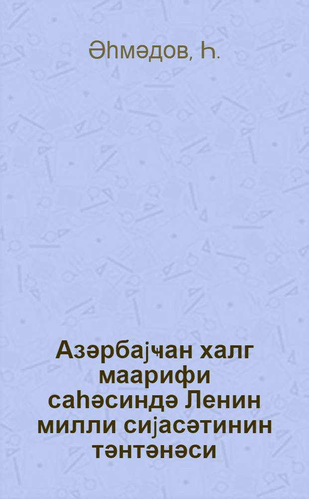 Азәрбаjҹан халг маарифи саһәсиндә Ленин милли сиjасәтинин тәнтәнәси = Торжество Ленинской национальной политики в области народного просвещения