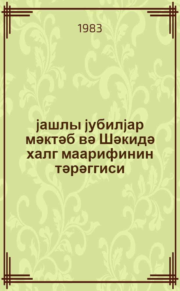 150 jашлы jубилjар мәктәб вә Шәкидә халг маарифинин тәрәггиси = 150-летняя юбилейная школа и развитие народного образование в Шеки