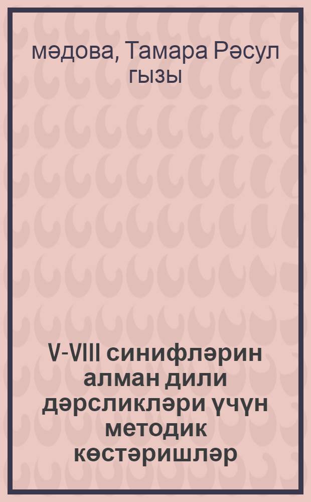 V-VIII синифләрин алман дили дәрсликләри үчүн методик көстәришләр = Методическое руководство к учебникам немецкого языка для 5-8 классов