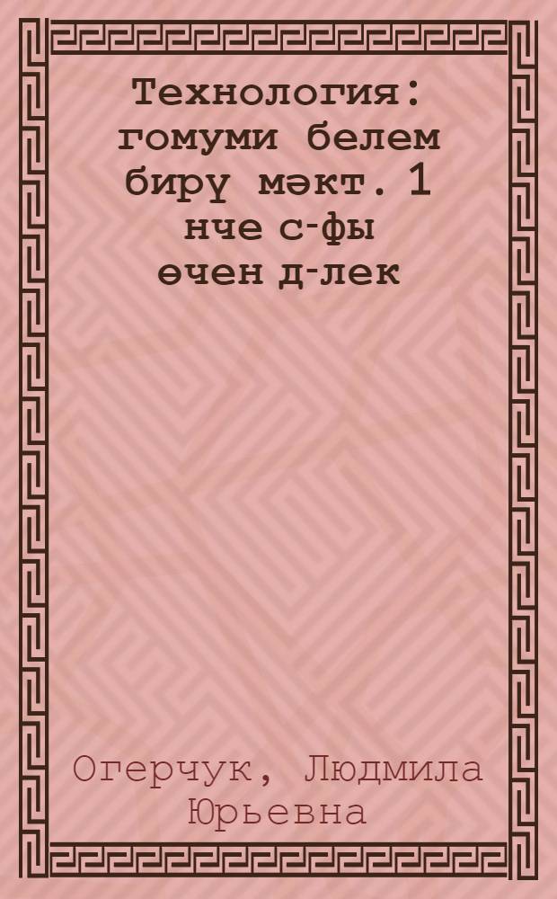 Технология : гомуми белем бирү мәкт. 1 нче с-фы өчен д-лек = Технология