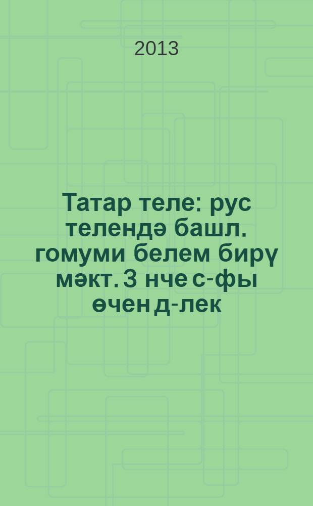 Татар теле : рус телендә башл. гомуми белем бирү мәкт. 3 нче с-фы өчен д-лек : (татар балалары өчен) = Татарский язык
