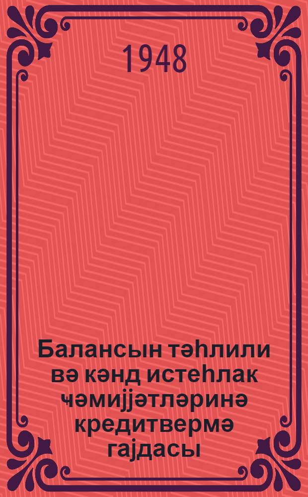 Балансын тәһлили вә кәнд истеһлак ҹәмиjjәтләринә кредитвермә гаjдасы : гиjаби техникумлары вә гиjаби курслары учун дэрс китабы = Анализ баланса и порядок кредитования сельпо