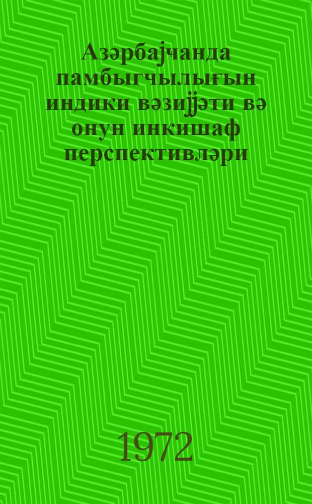 Азәрбаjҹанда памбыгчылығын индики вәзиjjәти вә онун инкишаф перспективләри = Современное состояние и перспективы развития хлопководства в Азербайджане