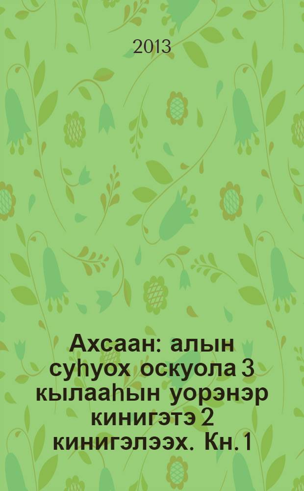 Ахсаан : алын суhуох оскуола 3 кылааhын уорэнэр кинигэтэ 2 кинигэлээх. Кн. 1