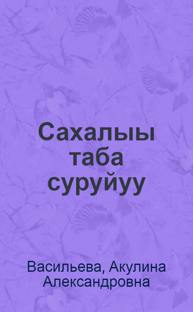 Сахалыы таба суруйуу : эрчиллии хомуурунньуга : нуучча тыллаах оскуоланыбутарбит студеннарга көмө = Обучение якутской орфографии
