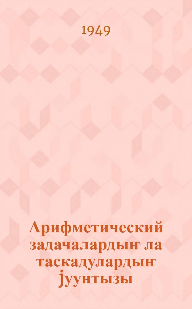 Арифметический задачалардыҥ ла таскадулардыҥ jуунтызы : баштамы шк. 3-чи кл = Сборник арифметических задач и упражнений