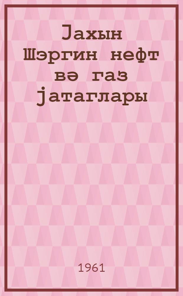 Jахын Шэргин нефт вә газ jатаглары = Нефтяные и газовые месторождения Ближнего Востока