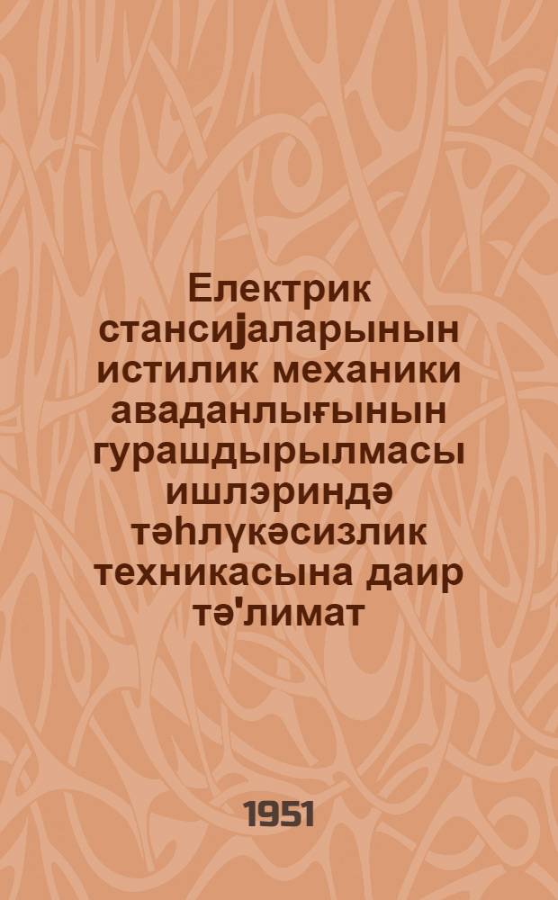 Електрик стансиjаларынын истилик механики аваданлығынын гурашдырылмасы ишлэриндә тәһлүкәсизлик техникасына даир тә'лимат = Инструкция по технике безопасности при монтаже тепломеханического оборудования электростанции