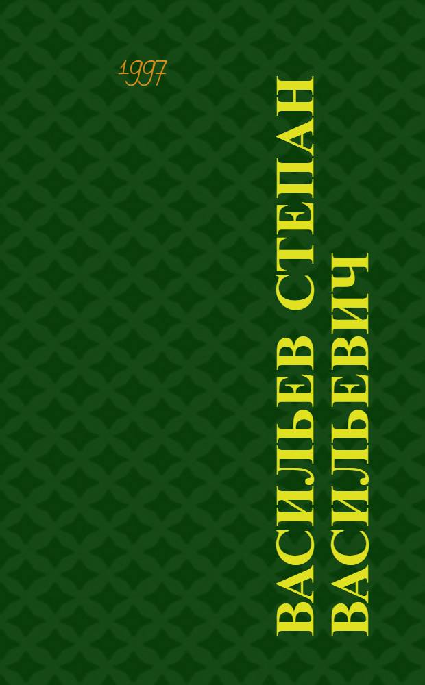Васильев Степан Васильевич : олоҕун уонна үлэтин туһунан очерк = Васильев Степан Васильевич