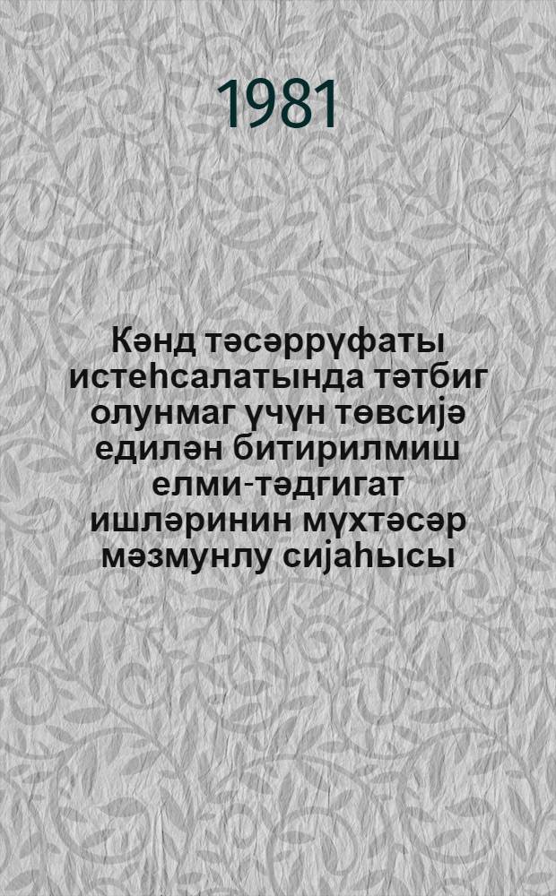 Кәнд тәсәррүфаты истеһсалатында тәтбиг олунмаг үчүн төвсиjә едилән битирилмиш елми-тәдгигат ишләринин мүхтәсәр мәзмунлу сиjаһысы = Перечень законченных научно-исследовательских работ, рекомендуемых для внедрения в сельскохозяйственном производстве