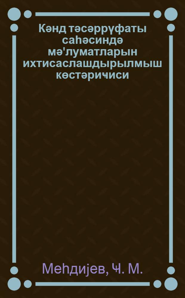 Кәнд тәсәррүфаты саһәсиндә мә'луматларын ихтисаслашдырылмыш көстәриҹиси : експериментал бур = Специализированный указатель информации в области сельского хозяйства