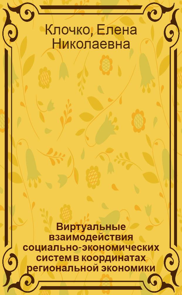 Виртуальные взаимодействия социально-экономических систем в координатах региональной экономики : монография