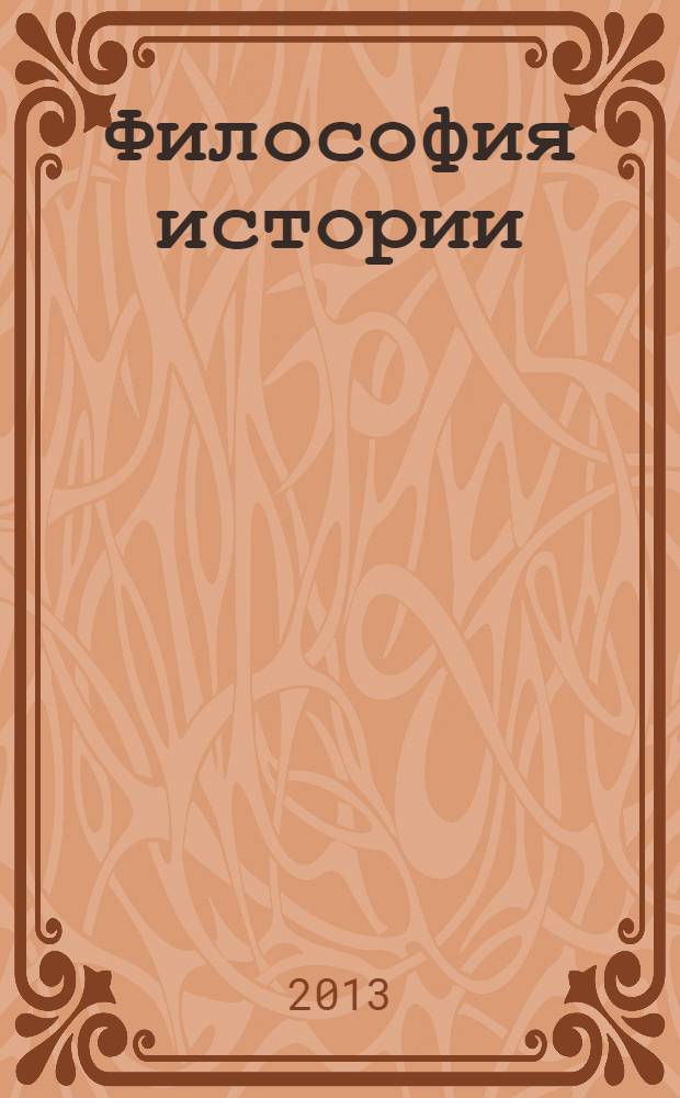 Философия истории : общая теория исторического процесса : субстант исторического процесса, конфигурации исторического процесса, движущие силы истории : энциклопедический справочник