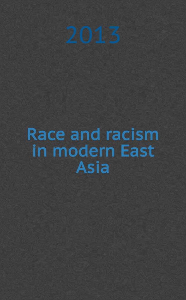 Race and racism in modern East Asia : western and eastern constructions = Раса и Расизм в современной Восточной Азии: западные и восточные построения