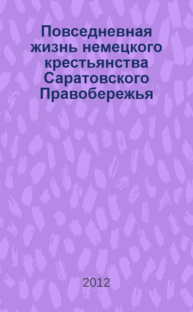 Повседневная жизнь немецкого крестьянства Саратовского Правобережья (1870-е - начало 1920-х гг.) : автореф. дис. на соиск. учен. степ. к. ист. н. : специальность 07.00.02 <Отечественная история>