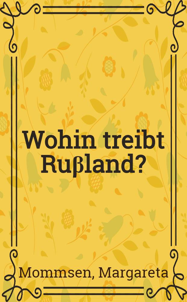 Wohin treibt Ruβland? : eine Groβmacht zwischen Anarchie und Demokratie = Куда стремится Россия. Верховная власть между анархией и демократией.
