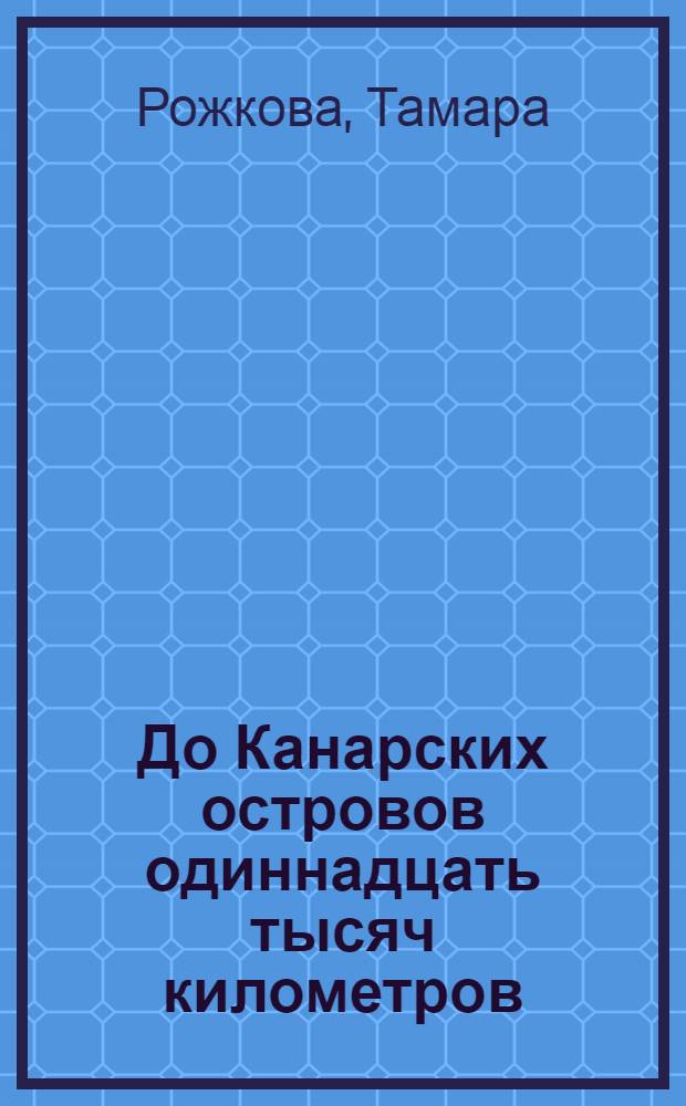 До Канарских островов одиннадцать тысяч километров : воспоминания. Стихи