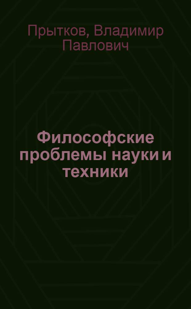 Философские проблемы науки и техники : учебное пособие для студентов негуманитарных специальностей и направлений подготовки