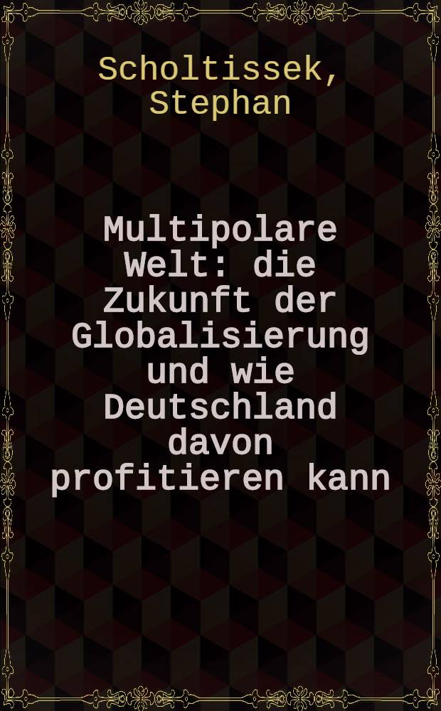Multipolare Welt : die Zukunft der Globalisierung und wie Deutschland davon profitieren kann = Многополярный мир