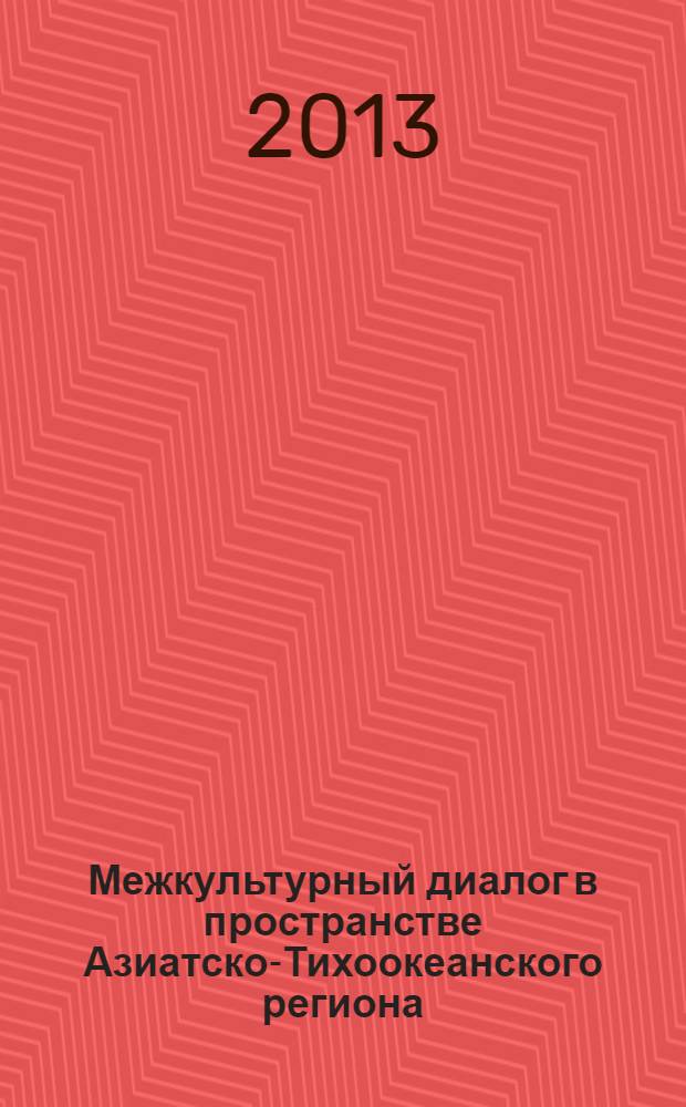 Межкультурный диалог в пространстве Азиатско-Тихоокеанского региона : по материалам международной научной конференции, 25-26 октября 2012 г. (г. Хабаровск) : сборник научных статей