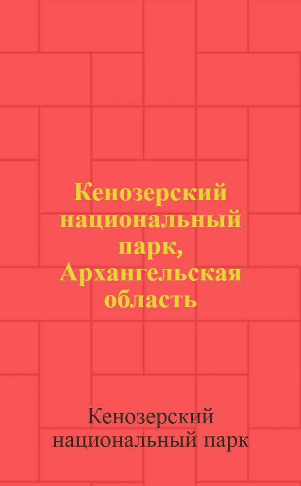 Кенозерский национальный парк, Архангельская область : путеводитель