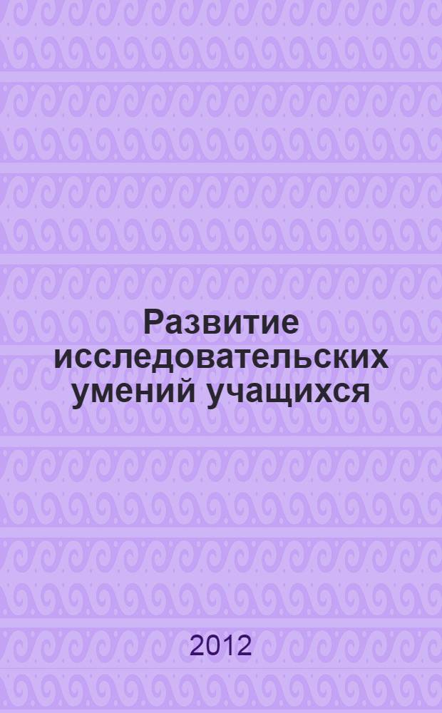 Развитие исследовательских умений учащихся : учебное пособие