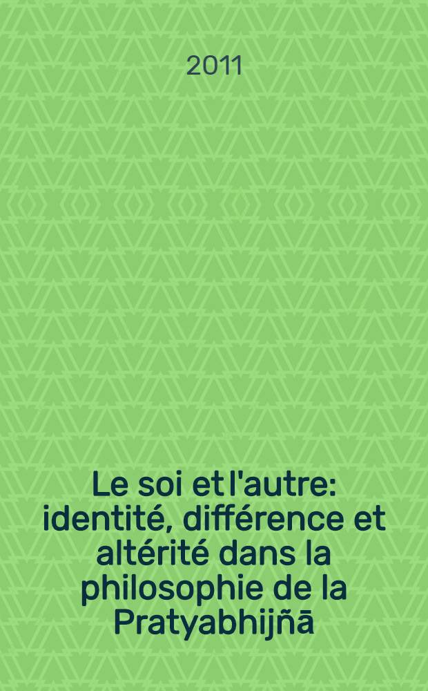 Le soi et l'autre : identit&eacute;, diff&eacute;rence et alt&eacute;rit&eacute; dans la philosophie de la Pratyabhij&ntilde;ā = Свое и чужое: идентичность, разделение и отличие в философии Пратьябхиджня.