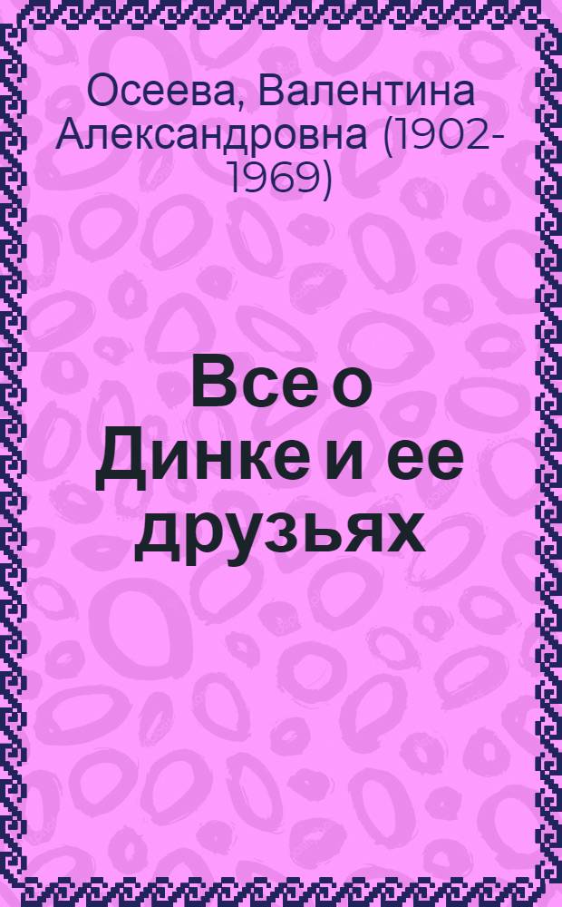 Все о Динке и ее друзьях : повести : для среднего школьного возраста