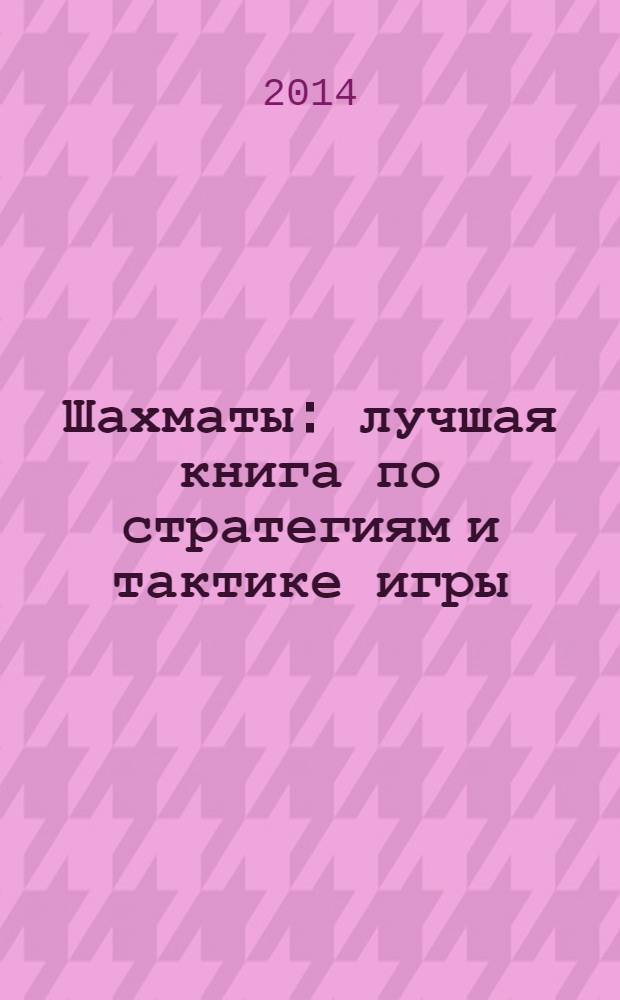 Шахматы : лучшая книга по стратегиям и тактике игры