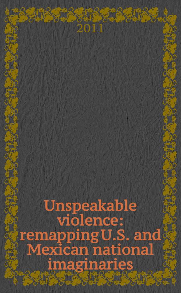 Unspeakable violence : remapping U.S. and Mexican national imaginaries = Неописуемое насилие. Переосмысление американского и мексиканского имиджа