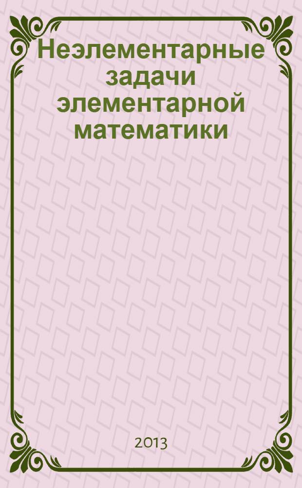 Неэлементарные задачи элементарной математики : [в 2 т.]. Т. 2 : Вузовско-академические олимпиады